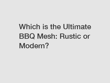 Which is the Ultimate BBQ Mesh: Rustic or Modern?