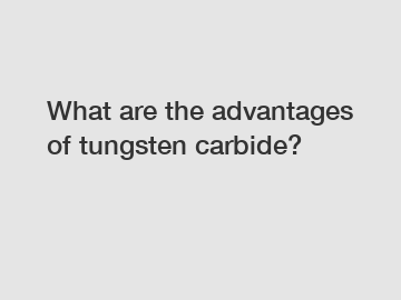 What are the advantages of tungsten carbide?