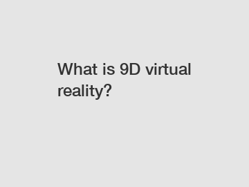 What is 9D virtual reality?