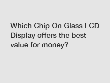 Which Chip On Glass LCD Display offers the best value for money?