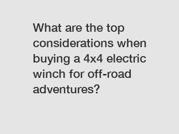 What are the top considerations when buying a 4x4 electric winch for off-road adventures?