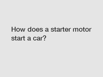How does a starter motor start a car?