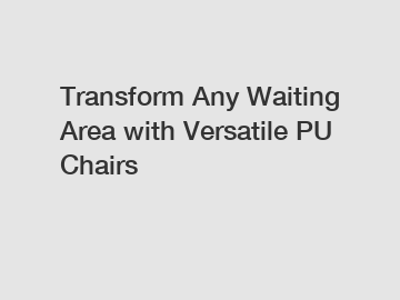 Transform Any Waiting Area with Versatile PU Chairs