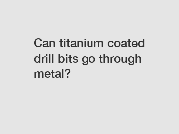 Can titanium coated drill bits go through metal?