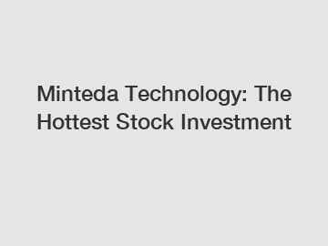 Minteda Technology: The Hottest Stock Investment