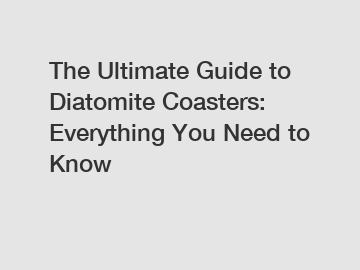 The Ultimate Guide to Diatomite Coasters: Everything You Need to Know
