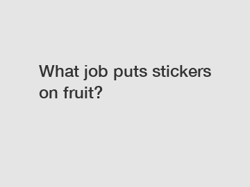 What job puts stickers on fruit?
