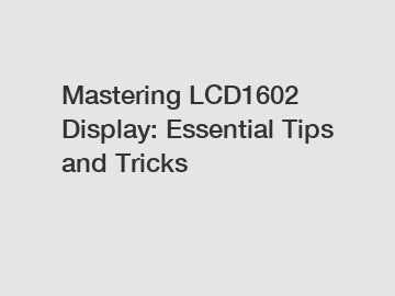 Mastering LCD1602 Display: Essential Tips and Tricks