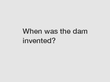 When was the dam invented?
