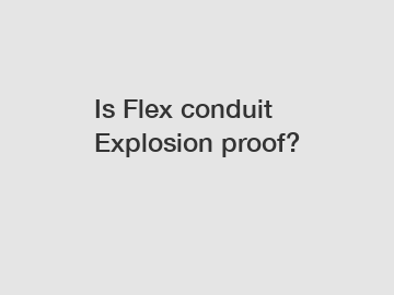 Is Flex conduit Explosion proof?