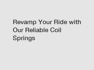 Revamp Your Ride with Our Reliable Coil Springs