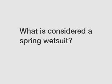 What is considered a spring wetsuit?