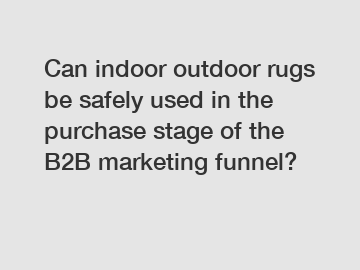 Can indoor outdoor rugs be safely used in the purchase stage of the B2B marketing funnel?