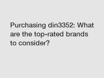 Purchasing din3352: What are the top-rated brands to consider?
