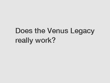 Does the Venus Legacy really work?