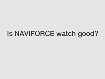 Is NAVIFORCE watch good?