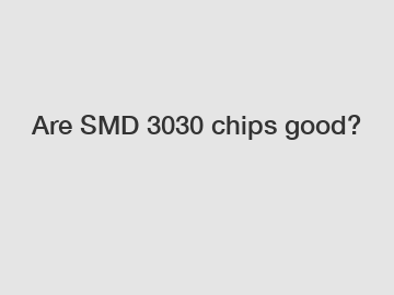 Are SMD 3030 chips good?