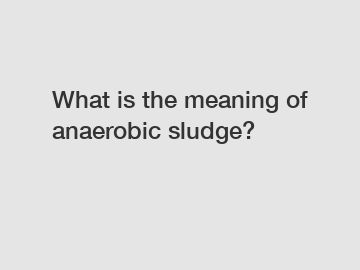 What is the meaning of anaerobic sludge?