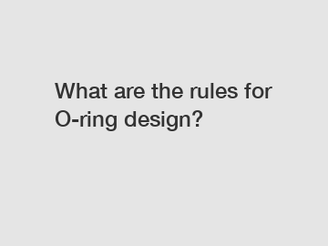 What are the rules for O-ring design?