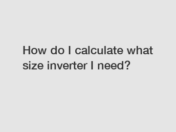 How do I calculate what size inverter I need?