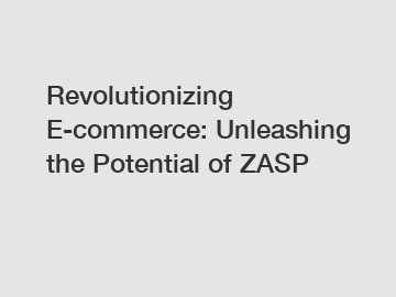 Revolutionizing E-commerce: Unleashing the Potential of ZASP
