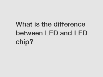 What is the difference between LED and LED chip?