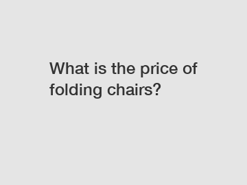 What is the price of folding chairs?