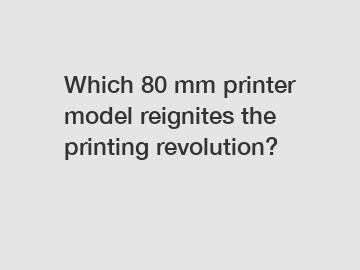 Which 80 mm printer model reignites the printing revolution?