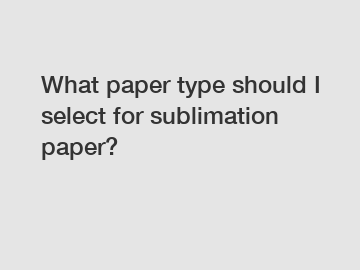 What paper type should I select for sublimation paper?