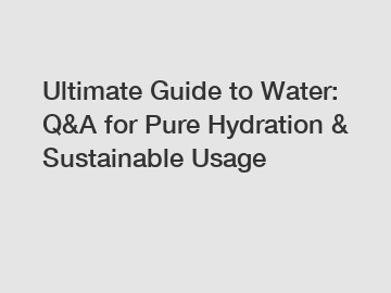 Ultimate Guide to Water: Q&A for Pure Hydration & Sustainable Usage