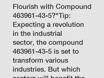 Which Industries Will Flourish with Compound 463961-43-5?