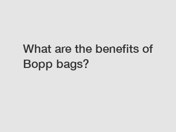 What are the benefits of Bopp bags?