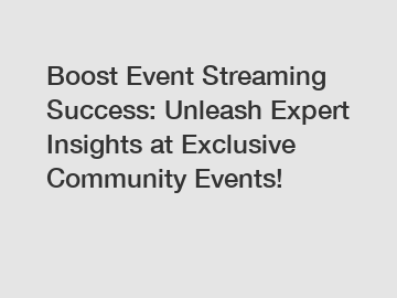 Boost Event Streaming Success: Unleash Expert Insights at Exclusive Community Events!