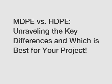 MDPE vs. HDPE: Unraveling the Key Differences and Which is Best for Your Project!