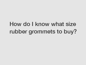 How do I know what size rubber grommets to buy?
