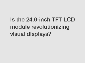 Is the 24.6-inch TFT LCD module revolutionizing visual displays?