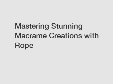 Mastering Stunning Macrame Creations with Rope