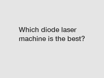 Which diode laser machine is the best?