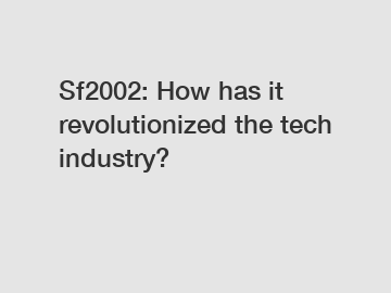 Sf2002: How has it revolutionized the tech industry?