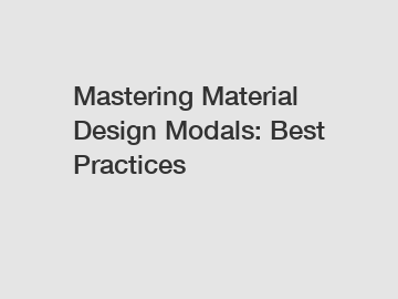 Mastering Material Design Modals: Best Practices