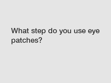 What step do you use eye patches?