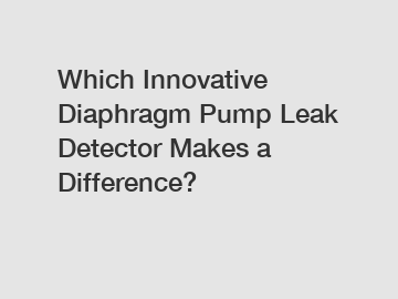 Which Innovative Diaphragm Pump Leak Detector Makes a Difference?