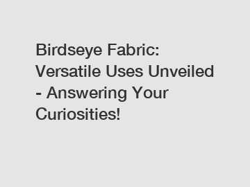 Birdseye Fabric: Versatile Uses Unveiled - Answering Your Curiosities!