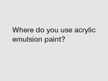 Where do you use acrylic emulsion paint?