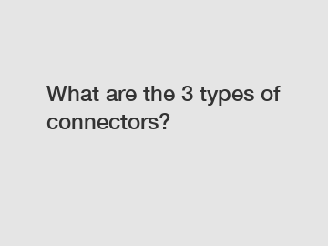 What are the 3 types of connectors?