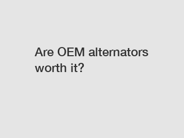 Are OEM alternators worth it?