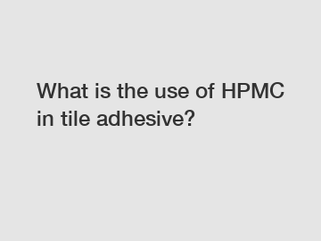 What is the use of HPMC in tile adhesive?