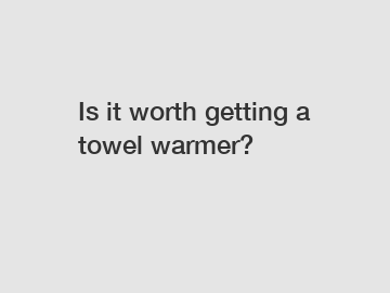 Is it worth getting a towel warmer?