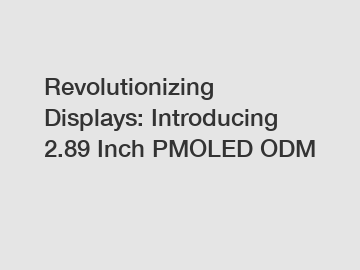 Revolutionizing Displays: Introducing 2.89 Inch PMOLED ODM