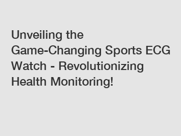 Unveiling the Game-Changing Sports ECG Watch - Revolutionizing Health Monitoring!